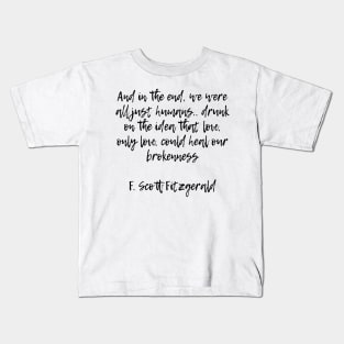 Only love could heal our brokenness - F Scott Fitzgerald quote Kids T-Shirt